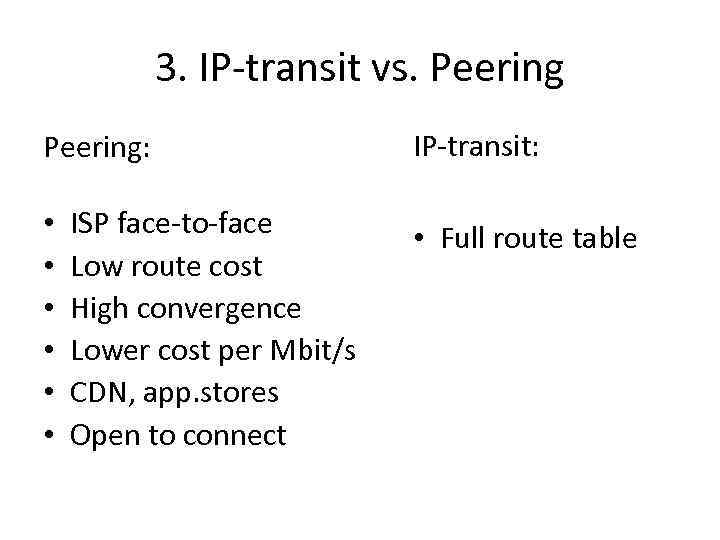 3. IP-transit vs. Peering: • • • ISP face-to-face Low route cost High convergence