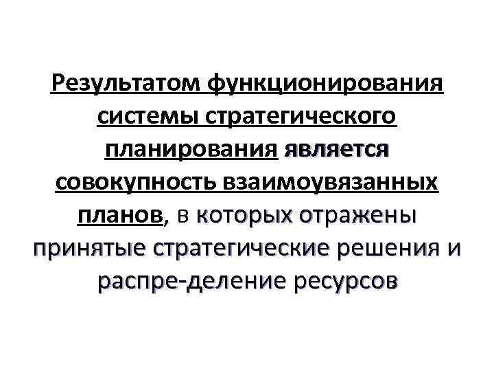 Результатом функционирования системы стратегического планирования является совокупность взаимоувязанных планов, в которых отражены принятые стратегические