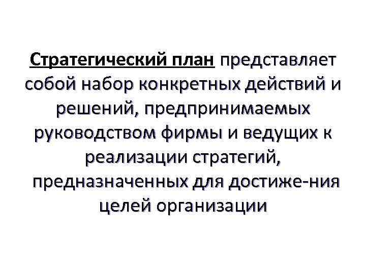 Стратегический план представляет собой набор конкретных действий и решений, предпринимаемых руководством фирмы и ведущих