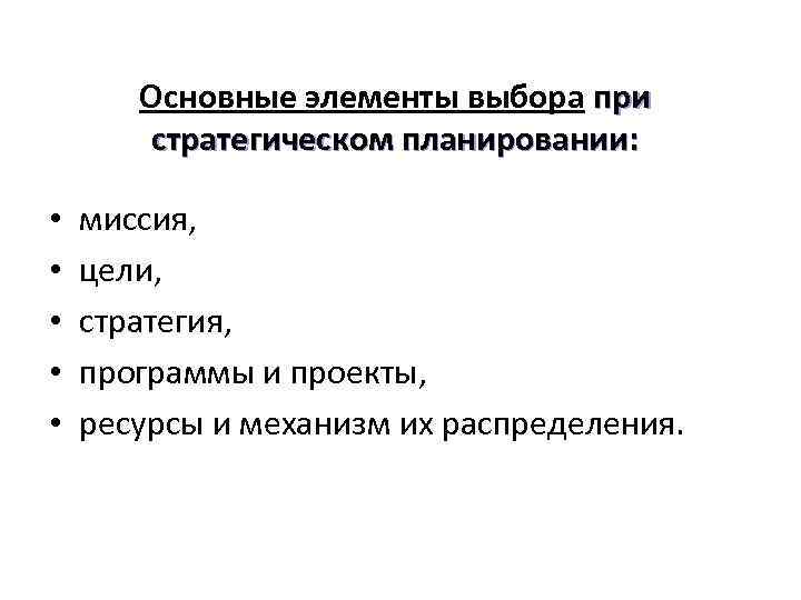 Основные элементы выбора при стратегическом планировании: • • • миссия, цели, стратегия, программы и