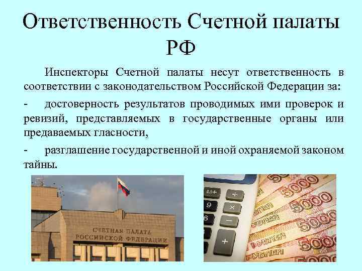 Ответственность Счетной палаты РФ Инспекторы Счетной палаты несут ответственность в соответствии с законодательством Российской