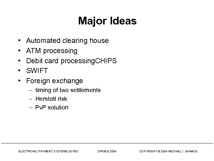 Major Ideas • • • Automated clearing house ATM processing Debit card processing. CHIPS