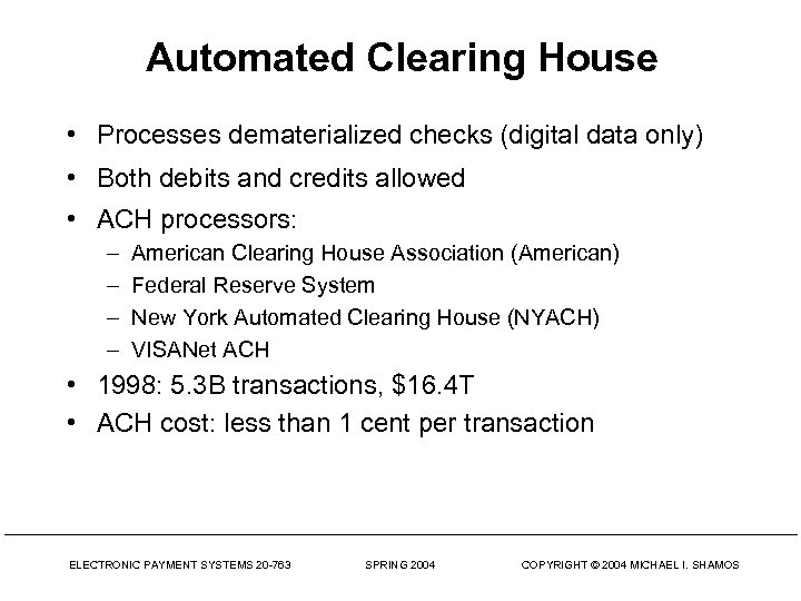 Automated Clearing House • Processes dematerialized checks (digital data only) • Both debits and