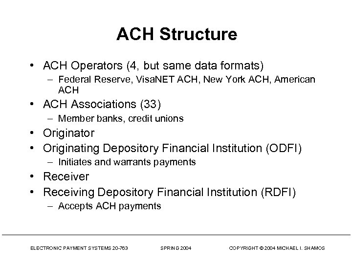 ACH Structure • ACH Operators (4, but same data formats) – Federal Reserve, Visa.