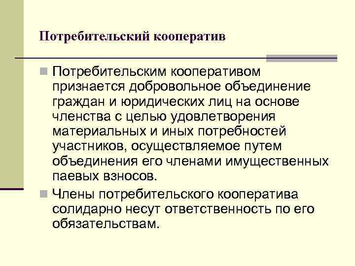 Потребительский кооператив n Потребительским кооперативом признается добровольное объединение граждан и юридических лиц на основе