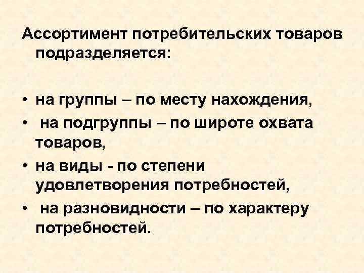 Ассортимент потребительских товаров подразделяется: • на группы – по месту нахождения, • на подгруппы