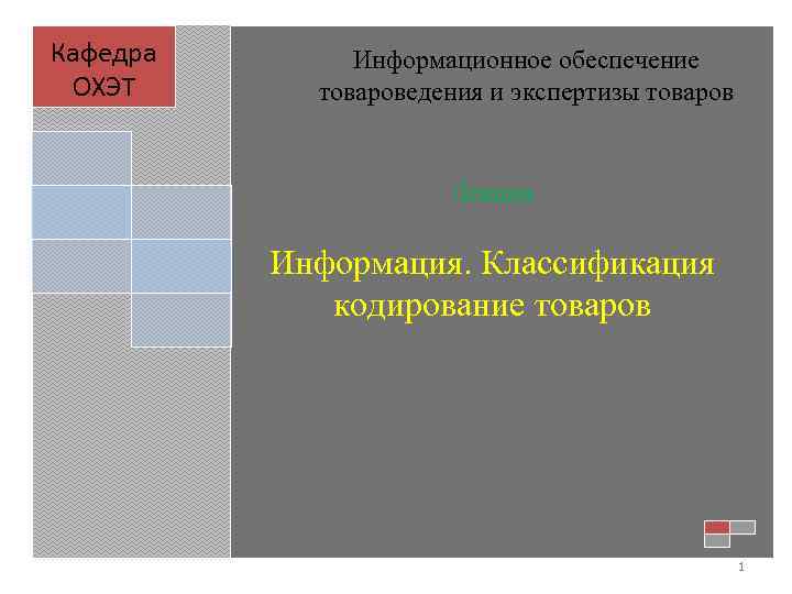 Кафедра ОХЭТ Информационное обеспечение товароведения и экспертизы товаров Лекция Информация. Классификация кодирование товаров 1