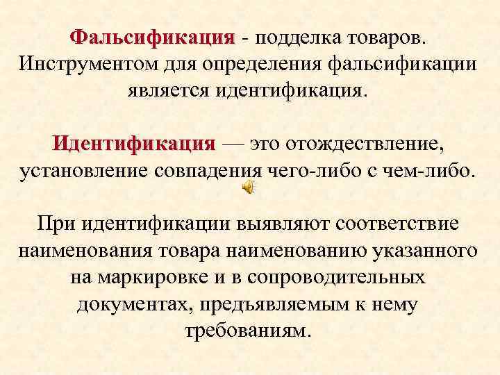 Фальсификация - подделка товаров. Инструментом для определения фальсификации является идентификация. Идентификация — это отождествление,