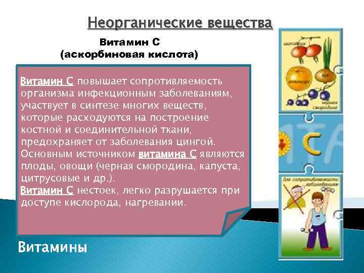 Неорганические вещества Витамин С (аскорбиновая кислота) Витамин С повышает сопротивляемость организма инфекционным заболеваниям, участвует