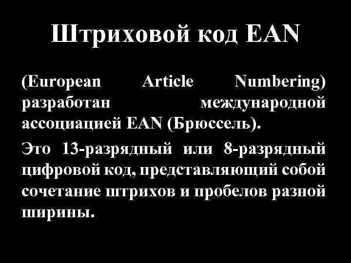 Штриховой код EAN (European Article Numbering) разработан международной ассоциацией EAN (Брюссель). Это 13 -разрядный