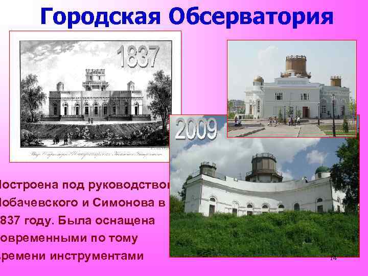 Городская Обсерватория Построена под руководством Лобачевского и Симонова в 1837 году. Была оснащена современными