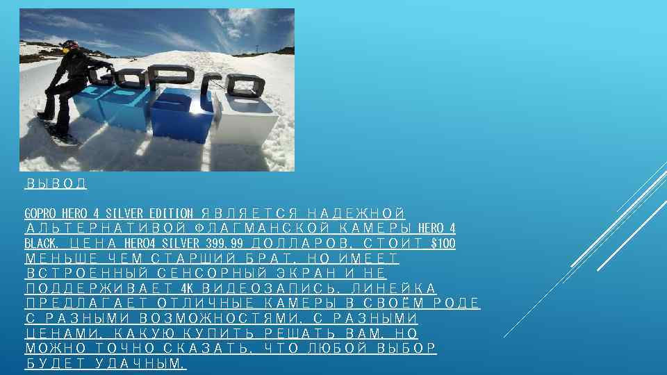 ВЫВОД GOPRO HERO 4 SILVER EDITION ЯВЛЯЕТСЯ НАДЕЖНОЙ АЛЬТЕРНАТИВОЙ ФЛАГМАНСКОЙ КАМЕРЫ HERO 4 BLACK.