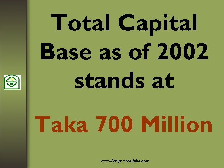 Total Capital Base as of 2002 stands at Taka 700 Million www. Assignment. Point.