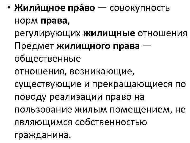  • Жили щное пра во — совокупность норм права, регулирующих жилищные отношения Предмет