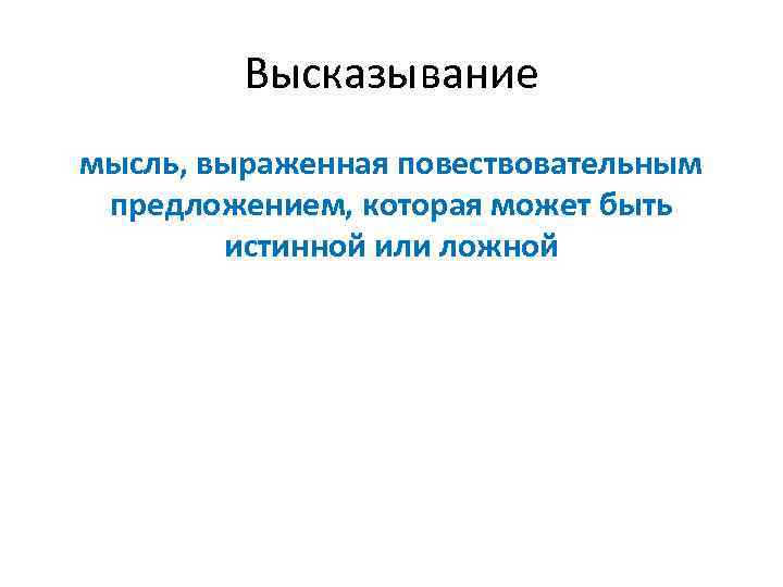 Высказывание мысль, выраженная повествовательным предложением, которая может быть истинной или ложной 