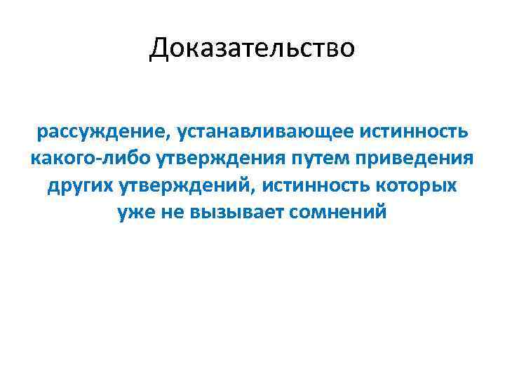 Доказательство рассуждение, устанавливающее истинность какого-либо утверждения путем приведения других утверждений, истинность которых уже не
