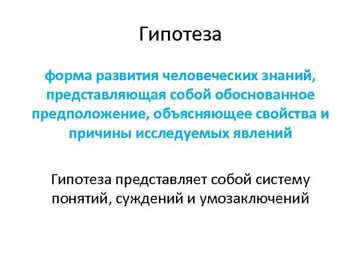 Гипотеза форма развития человеческих знаний, представляющая собой обоснованное предположение, объясняющее свойства и причины исследуемых