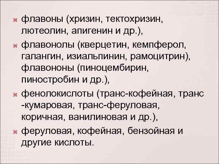  флавоны (хризин, тектохризин, лютеолин, апигенин и др. ), флавонолы (кверцетин, кемпферол, галангин, изиальпинин,