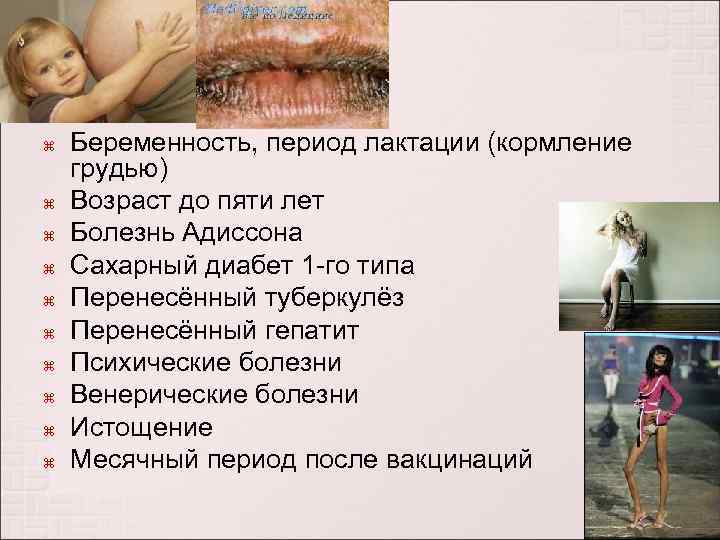  Беременность, период лактации (кормление грудью) Возраст до пяти лет Болезнь Адиссона Сахарный диабет