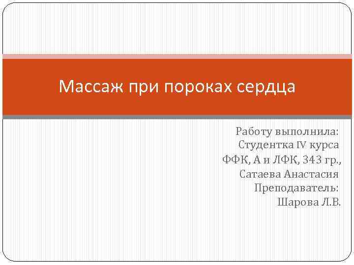 Массаж при пороках сердца Работу выполнила: Студентка IV курса ФФК, А и ЛФК, 343