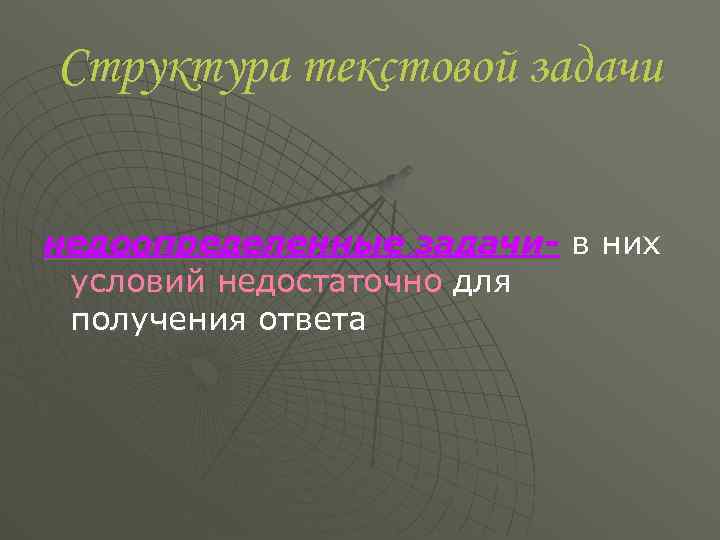 Структура текстовой задачи недоопределенные задачи- в них условий недостаточно для получения ответа 