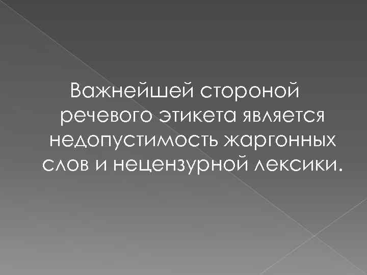 Важнейшей стороной речевого этикета является недопустимость жаргонных слов и нецензурной лексики. 