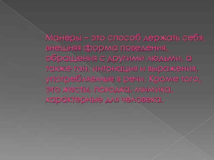 Манеры – это способ держать себя, внешняя форма поведения, обращения с другими людьми, а