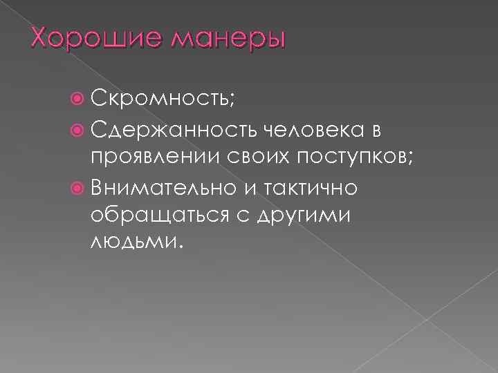Хорошие манеры Скромность; Сдержанность человека в проявлении своих поступков; Внимательно и тактично обращаться с