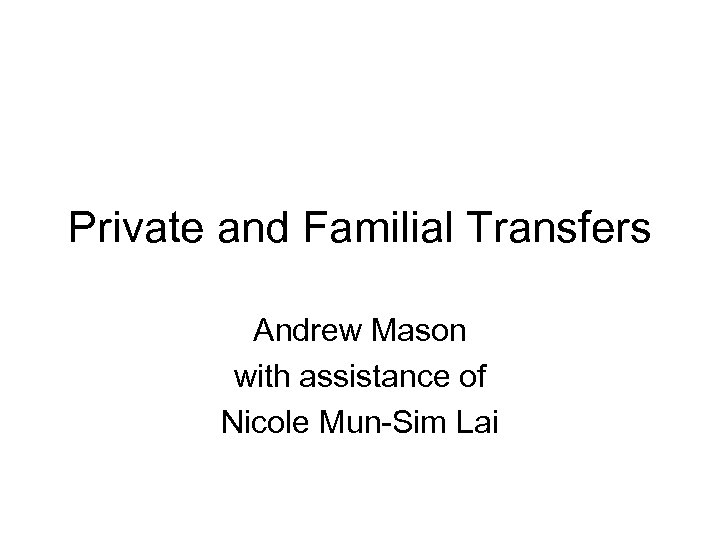 Private and Familial Transfers Andrew Mason with assistance of Nicole Mun-Sim Lai 