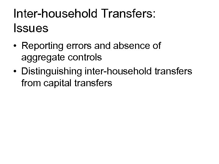 Inter-household Transfers: Issues • Reporting errors and absence of aggregate controls • Distinguishing inter-household