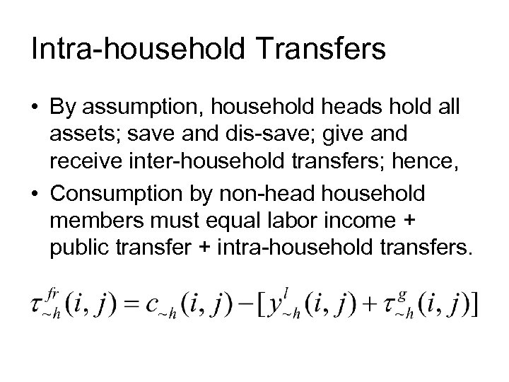 Intra-household Transfers • By assumption, household heads hold all assets; save and dis-save; give