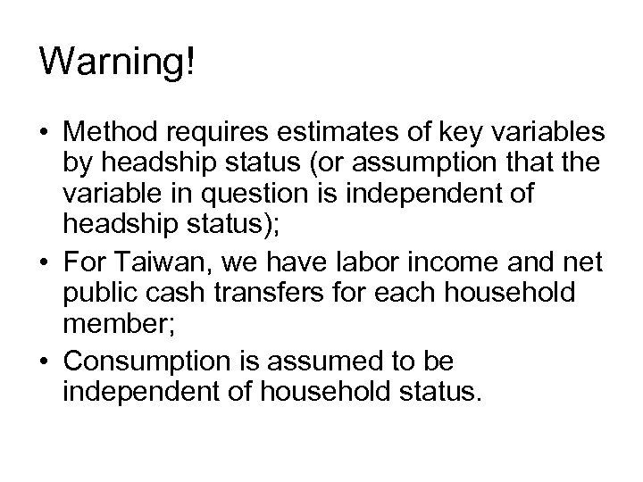 Warning! • Method requires estimates of key variables by headship status (or assumption that