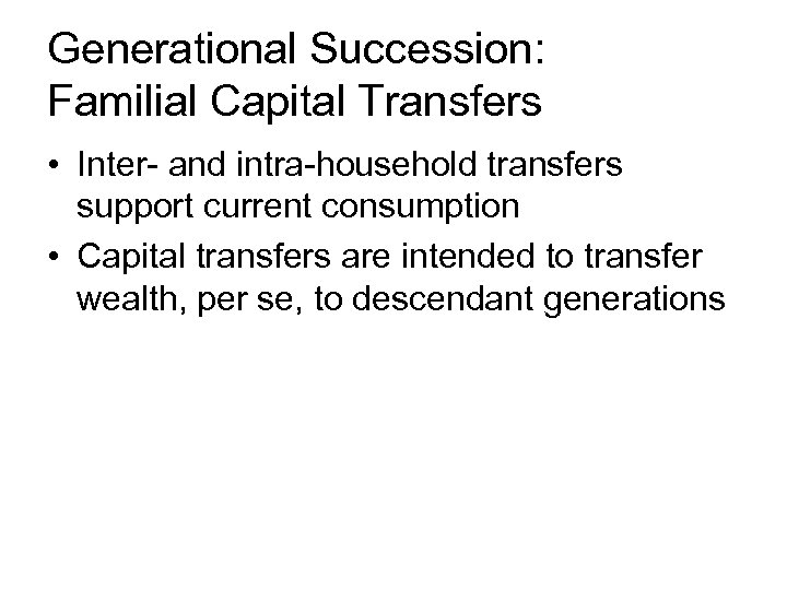 Generational Succession: Familial Capital Transfers • Inter- and intra-household transfers support current consumption •