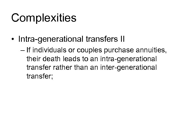 Complexities • Intra-generational transfers II – If individuals or couples purchase annuities, their death