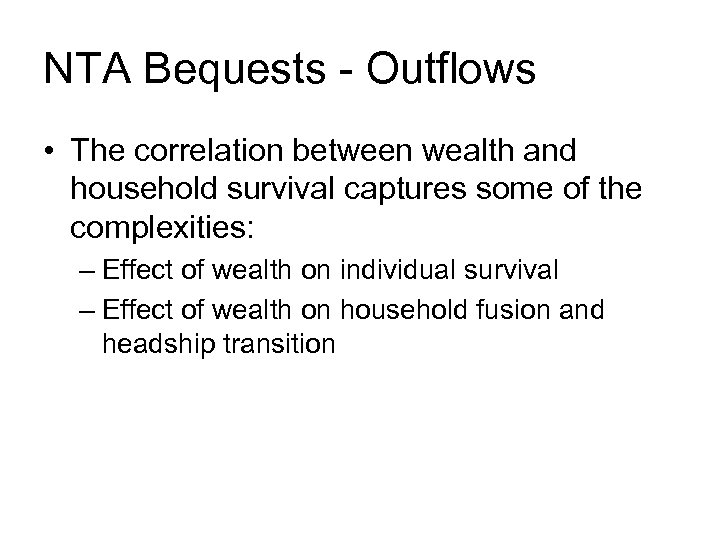 NTA Bequests - Outflows • The correlation between wealth and household survival captures some