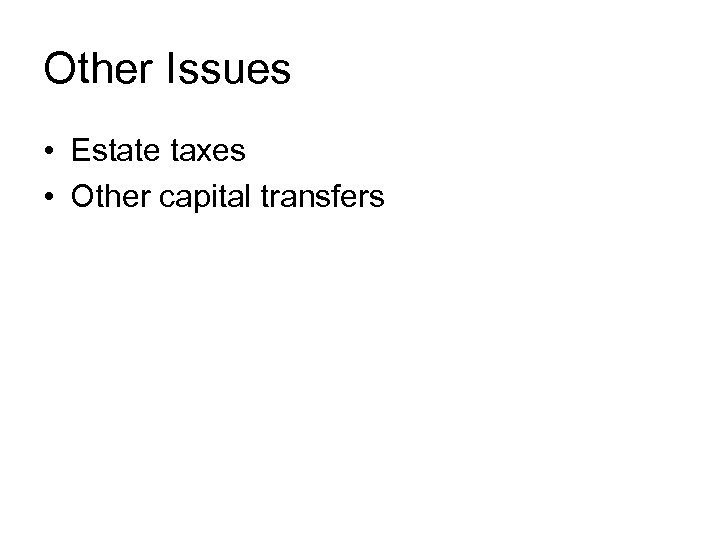 Other Issues • Estate taxes • Other capital transfers 