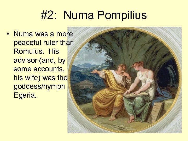 #2: Numa Pompilius • Numa was a more peaceful ruler than Romulus. His advisor