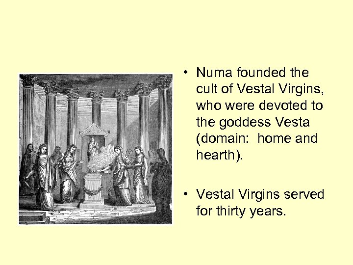  • Numa founded the cult of Vestal Virgins, who were devoted to the