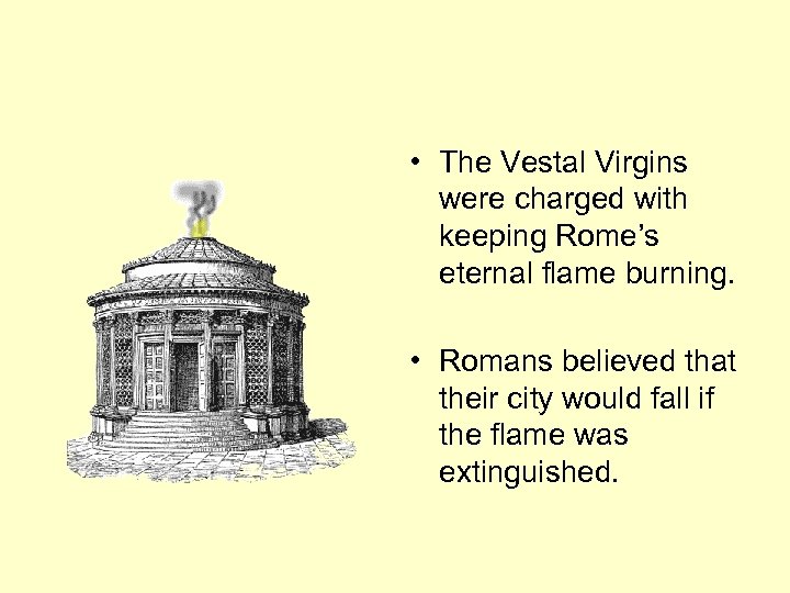  • The Vestal Virgins were charged with keeping Rome’s eternal flame burning. •