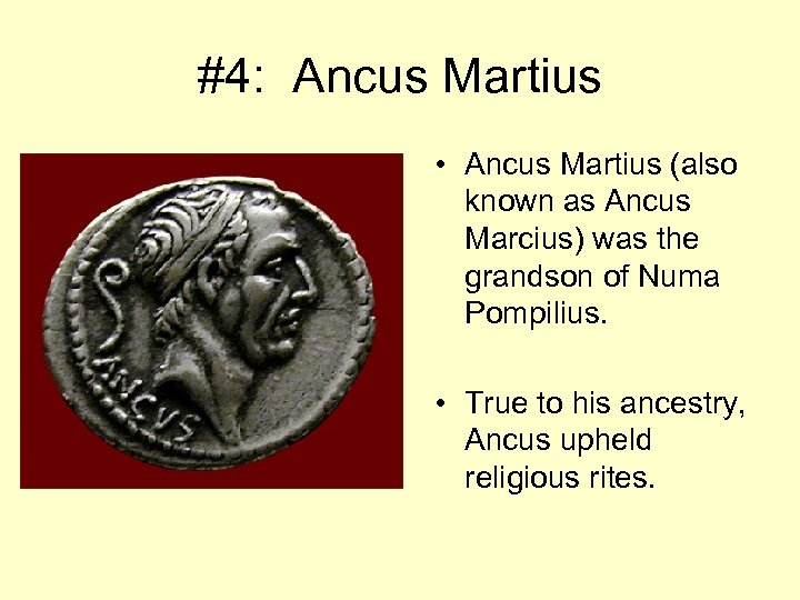 #4: Ancus Martius • Ancus Martius (also known as Ancus Marcius) was the grandson