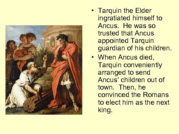  • Tarquin the Elder ingratiated himself to Ancus. He was so trusted that
