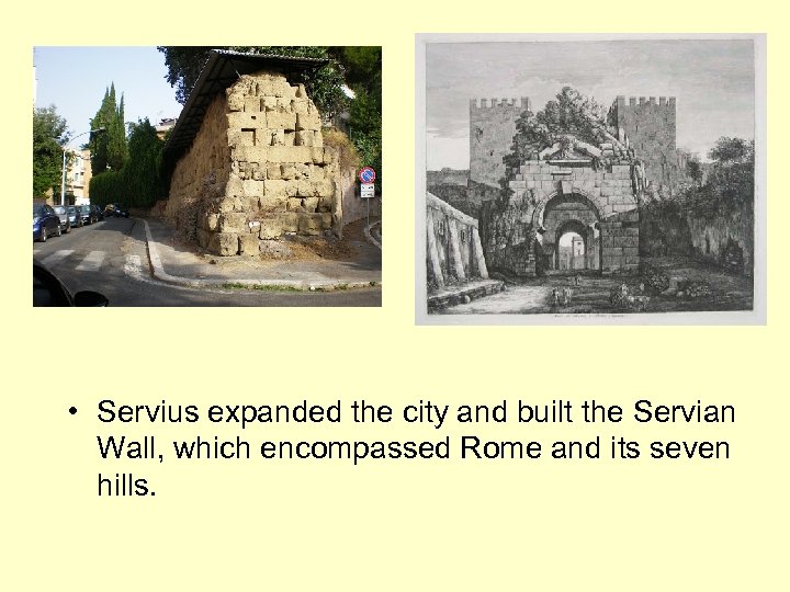  • Servius expanded the city and built the Servian Wall, which encompassed Rome