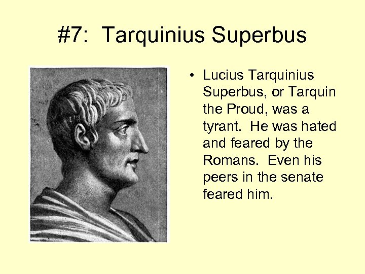 #7: Tarquinius Superbus • Lucius Tarquinius Superbus, or Tarquin the Proud, was a tyrant.