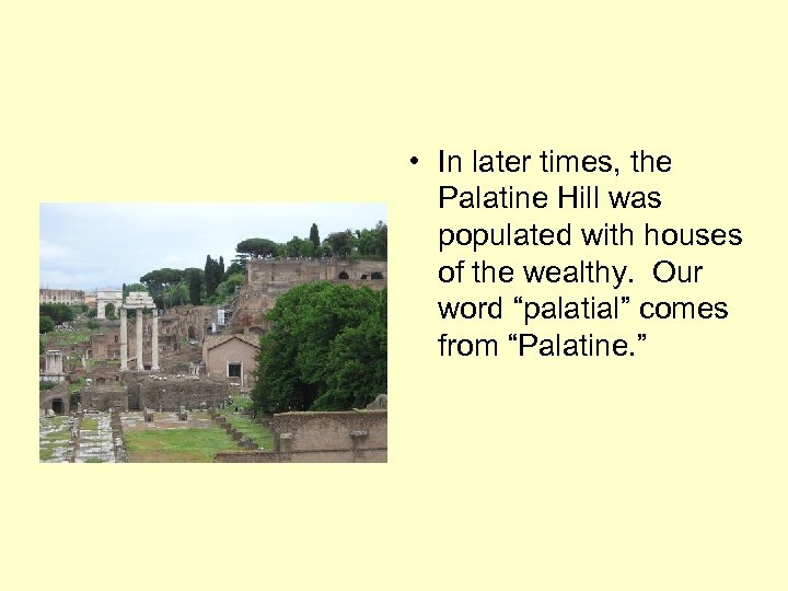  • In later times, the Palatine Hill was populated with houses of the
