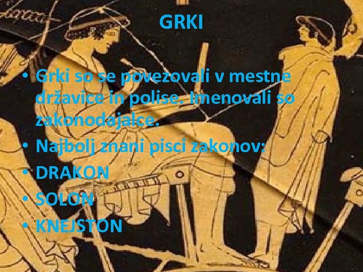 GRKI • Grki so se povezovali v mestne državice in polise. Imenovali so zakonodajalce.