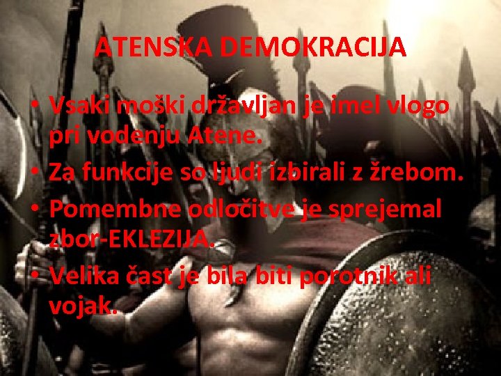 ATENSKA DEMOKRACIJA • Vsaki moški državljan je imel vlogo pri vodenju Atene. • Za