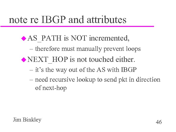note re IBGP and attributes u AS_PATH is NOT incremented, – therefore must manually