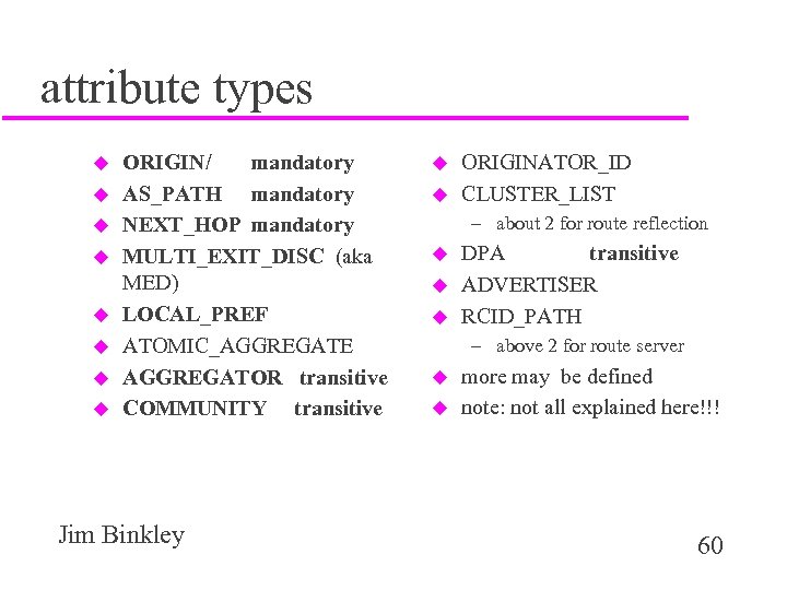 attribute types u u u u ORIGIN/ mandatory AS_PATH mandatory NEXT_HOP mandatory MULTI_EXIT_DISC (aka