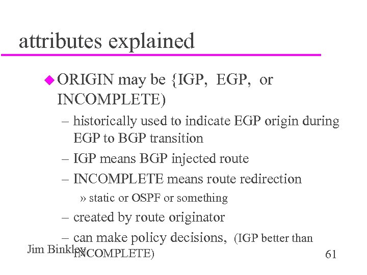 attributes explained u ORIGIN may be {IGP, EGP, or INCOMPLETE) – historically used to