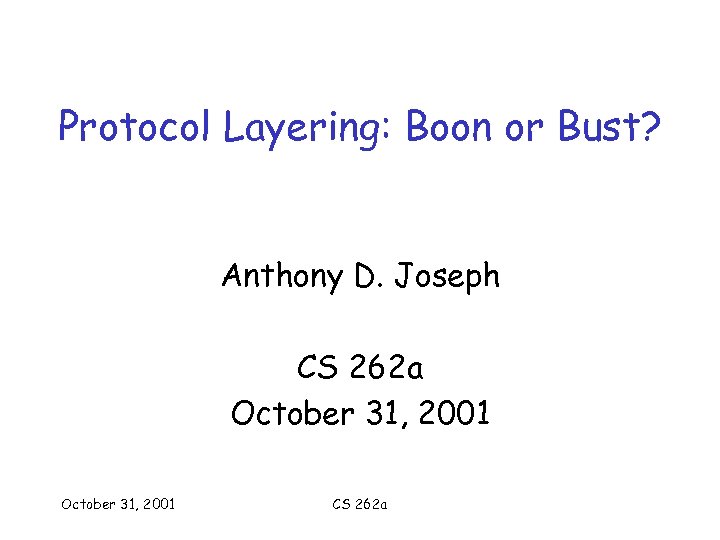 Protocol Layering: Boon or Bust? Anthony D. Joseph CS 262 a October 31, 2001